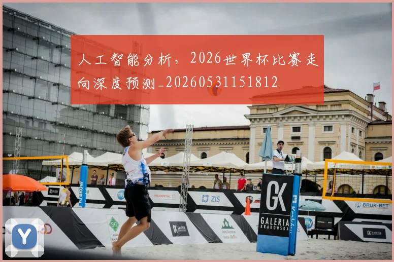人工智能分析,2026世界杯比赛走向深度预测_20260531151812
