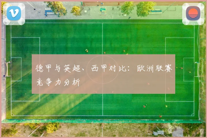 德甲与英超、西甲对比：欧洲联赛竞争力分析