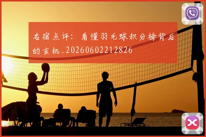 名宿点评：看懂羽毛球积分榜背后的玄机_20260602212826