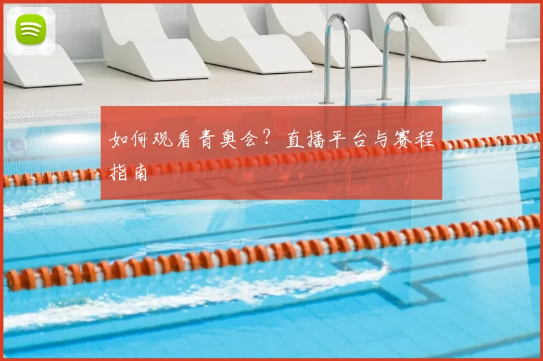 如何观看青奥会?直播平台与赛程指南