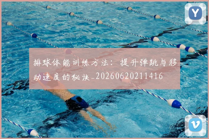 排球体能训练方法：提升弹跳与移动速度的秘诀_20260620211416